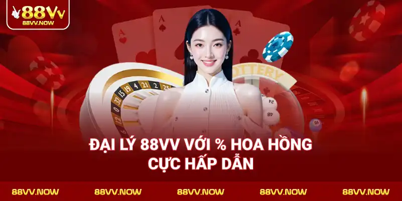 Đại Lý 88VV Với % Hoa Hồng Cực Hấp Dẫn
