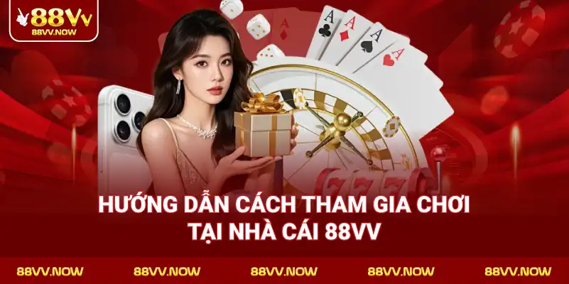 Hướng Dẫn Cách Tham Gia Chơi Tại Nhà Cái 88VV
